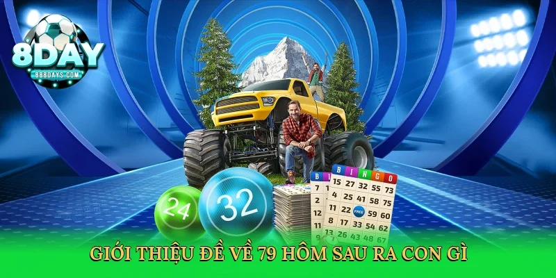 Đề Về 79 Hôm Sau Ra Con Gì – Bí Kíp Săn Thưởng Tại 8day